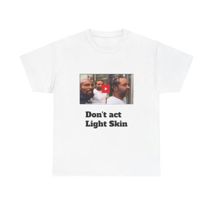 Dont act Light Skin - Unisex Heavy Cotton Tee